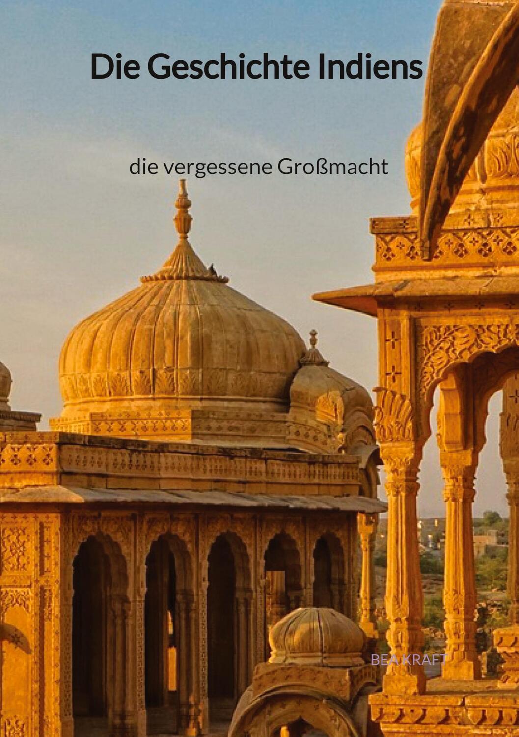 Cover: 9783347997851 | Die Geschichte Indiens - die vergessene Großmacht | Bea Kraft | Buch