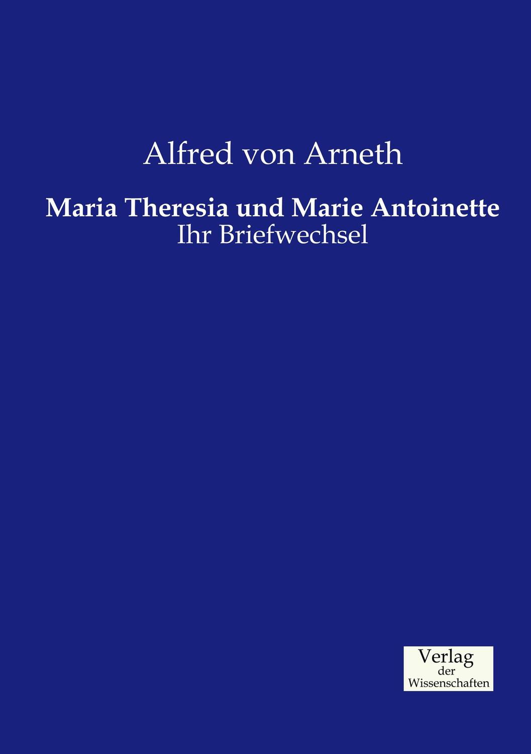 Cover: 9783957002839 | Maria Theresia und Marie Antoinette | Ihr Briefwechsel | Arneth | Buch