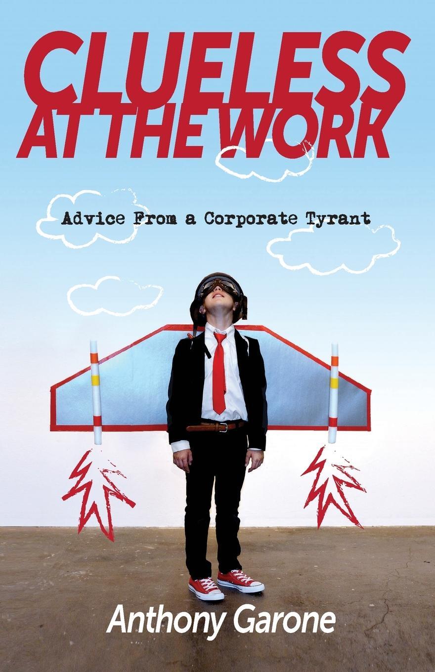 Cover: 9781949267297 | Clueless at The Work | Advice from a Corporate Tyrant | Anthony Garone