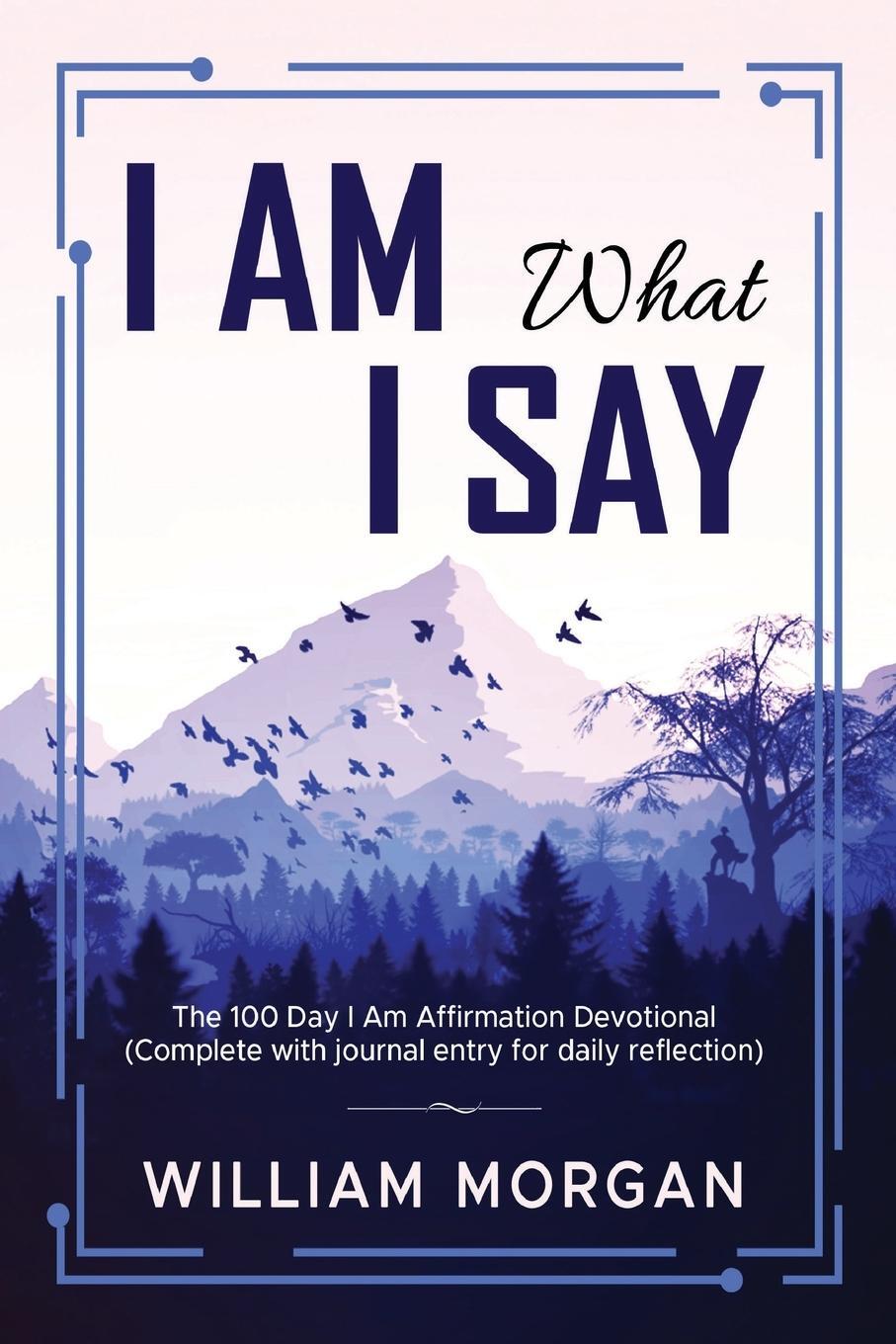 Cover: 9798822907386 | I Am What I Say | The 100 Day I Am Affirmation Devotional | Morgan