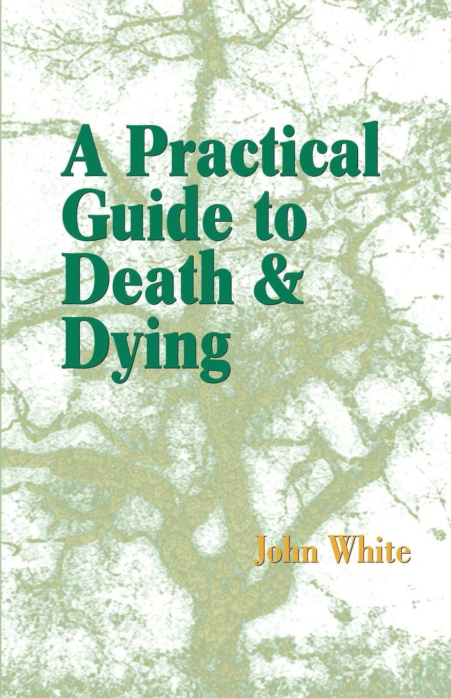 Cover: 9781931044868 | A Practical Guide to Death and Dying | John White | Taschenbuch | 2004