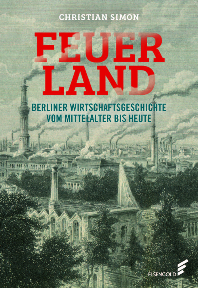 Cover: 9783962010775 | Feuerland | Berliner Wirtschaftsgeschichte vom Mittelalter bis heute
