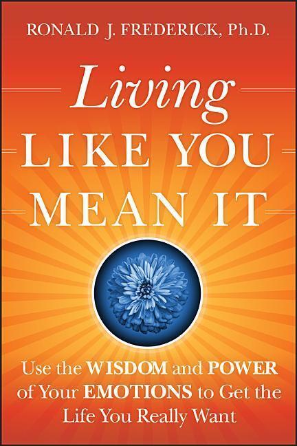 Cover: 9780470377031 | Living Like You Mean It: Use the Wisdom and Power of Your Emotions...
