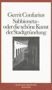 Cover: 9783446139749 | Sabbioneta - Oder die schöne Kunst der Stadtgründung | Confurius