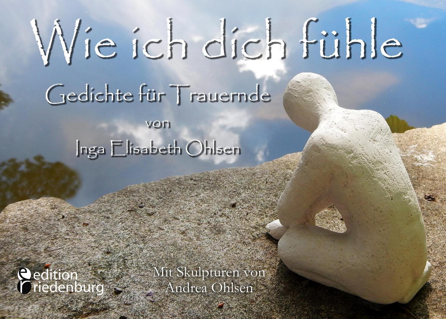 Cover: 9783903085695 | Wie ich dich fühle - Gedichte für Trauernde. Mit Skulpturen von...