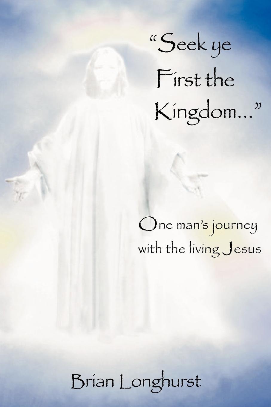 Cover: 9780985604813 | Seek Ye First the Kingdom | One Man's Journey with the Living Jesus