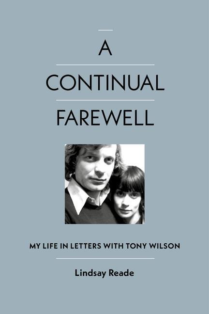 Cover: 9781915841346 | A Continual Farewell | My Life in Letters with Tony Wilson | Reade