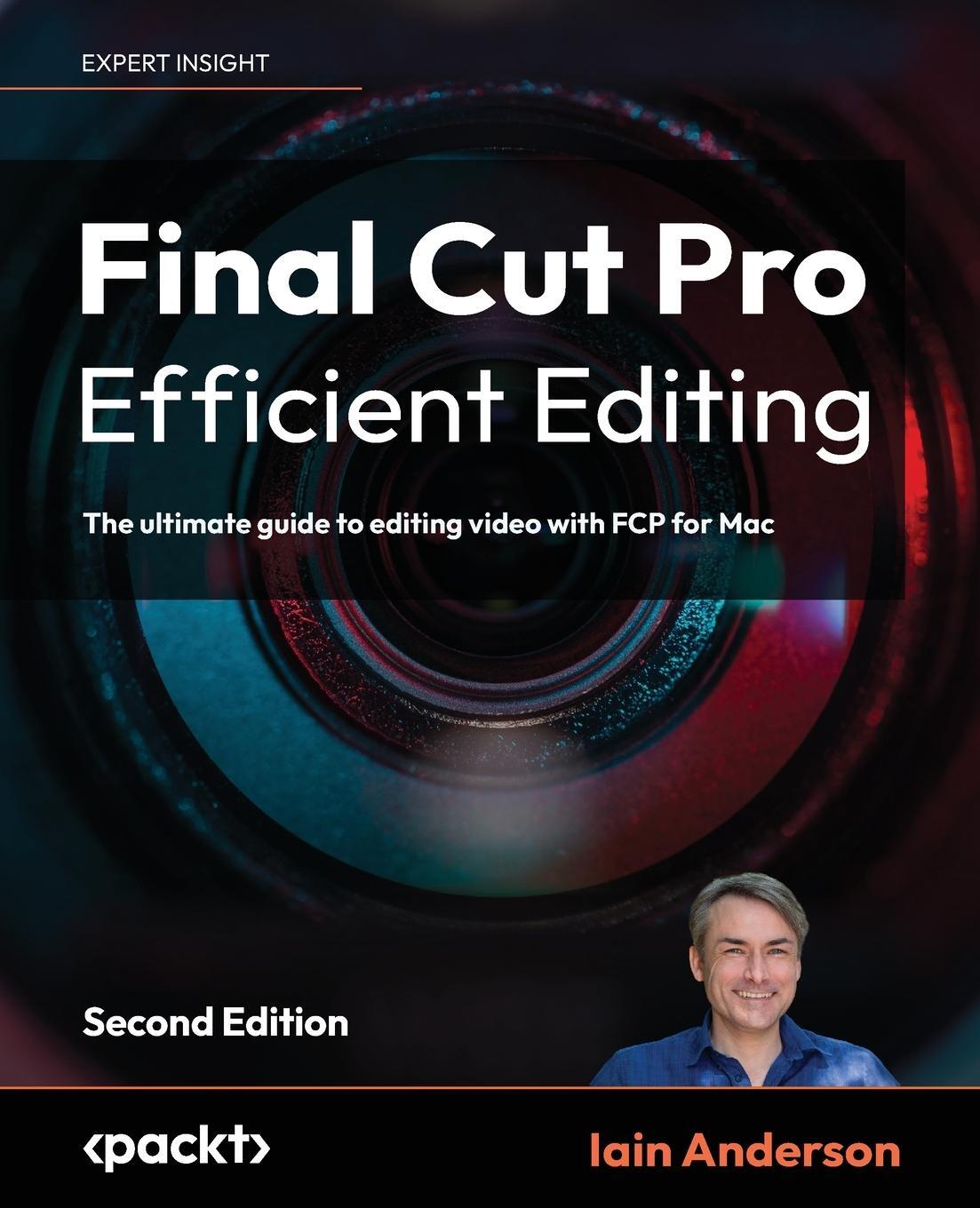 Cover: 9781837631674 | Final Cut Pro Efficient Editing - Second Edition | Iain Anderson