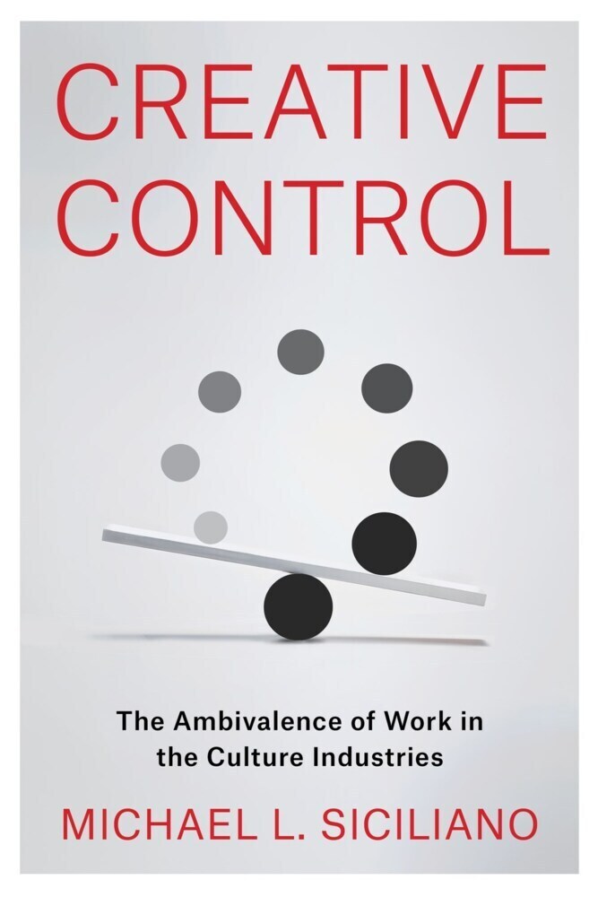 Cover: 9780231193818 | Creative Control - The Ambivalence of Work in the Culture Industries
