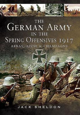 Cover: 9781783463459 | German Army in the Spring Offensives 1917: Arras, Aisne and Champagne