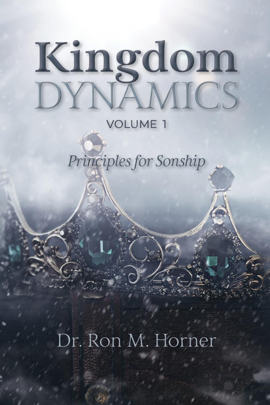 Cover: 9781953684332 | Kingdom Dynamics - Volume 1 | Principles for Sonship | Ron M. Horner