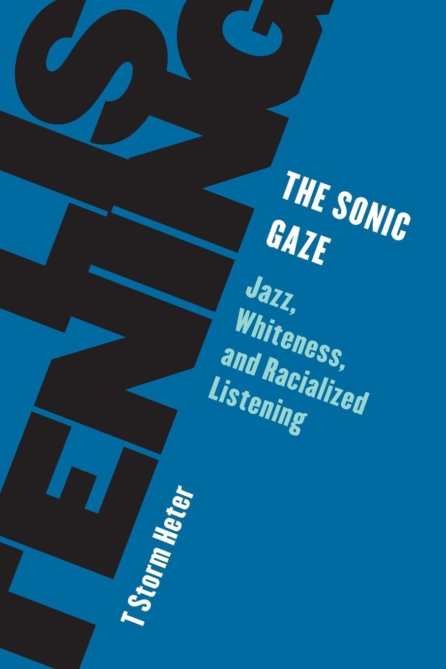 Cover: 9781538162620 | The Sonic Gaze | Jazz, Whiteness, and Racialized Listening | Heter