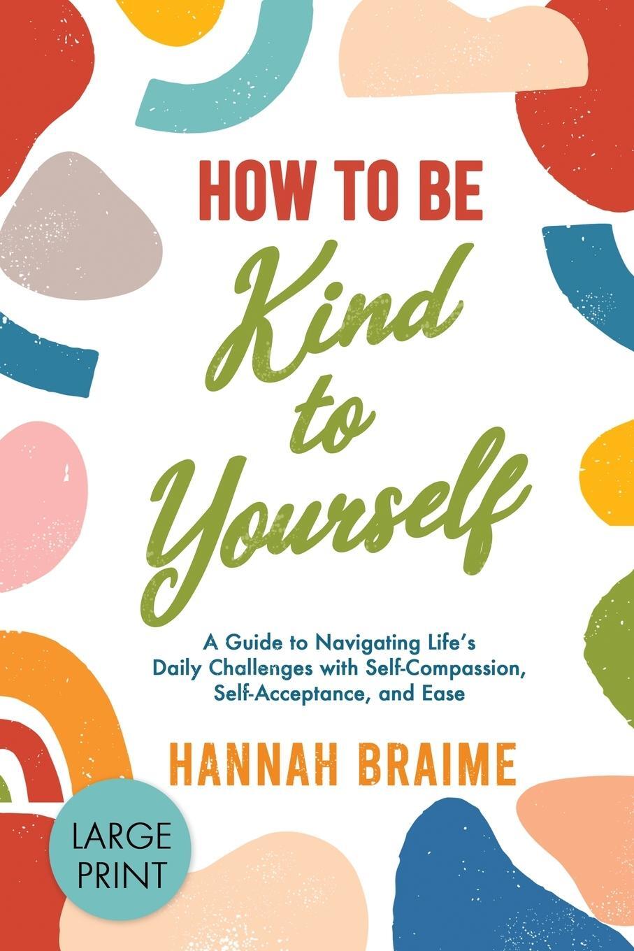 Cover: 9781914341069 | How to Be Kind to Yourself [LARGE PRINT EDITION] | Hannah Braime