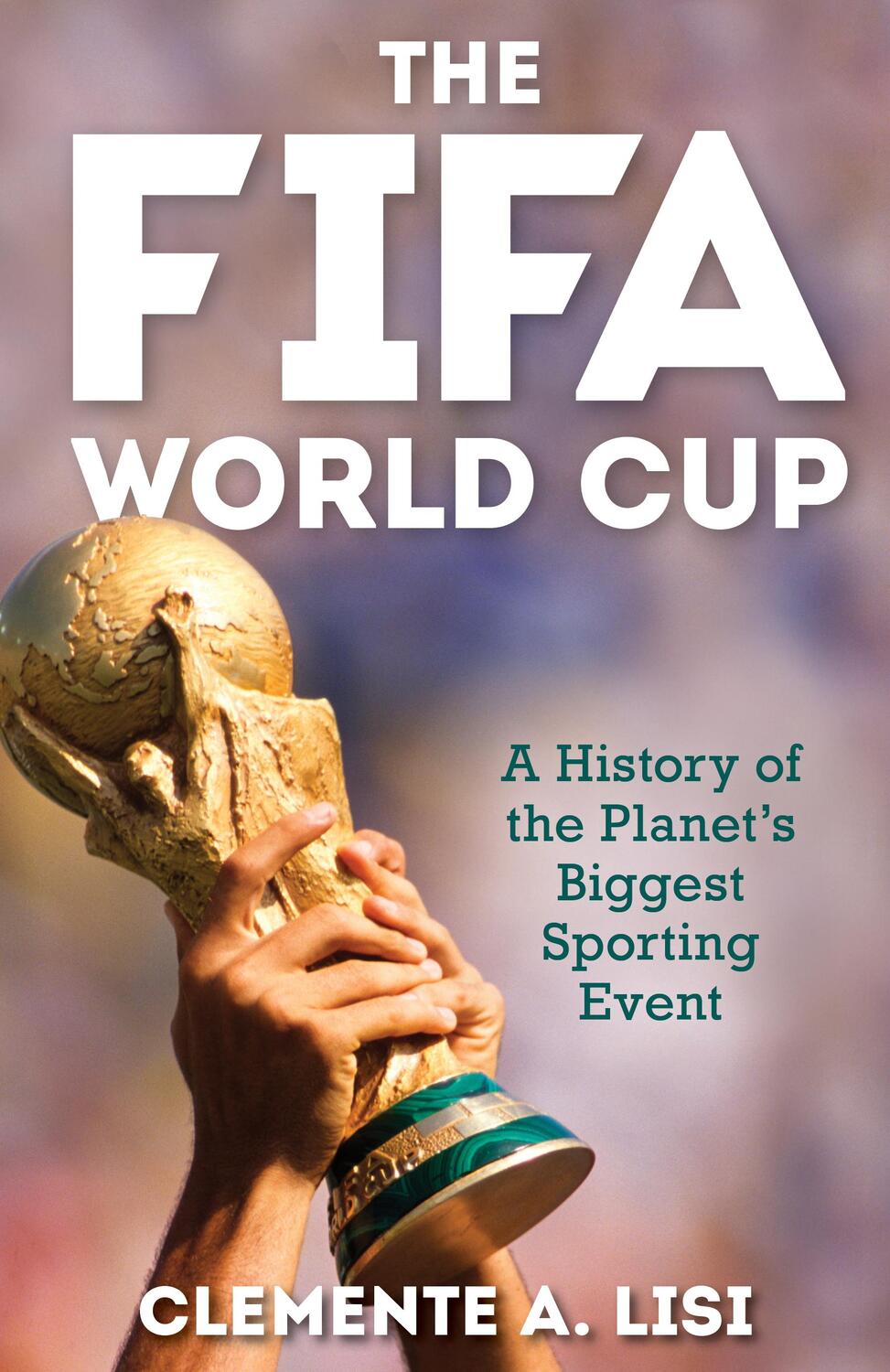 Cover: 9781538156438 | The Fifa World Cup | A History of the Planet's Biggest Sporting Event