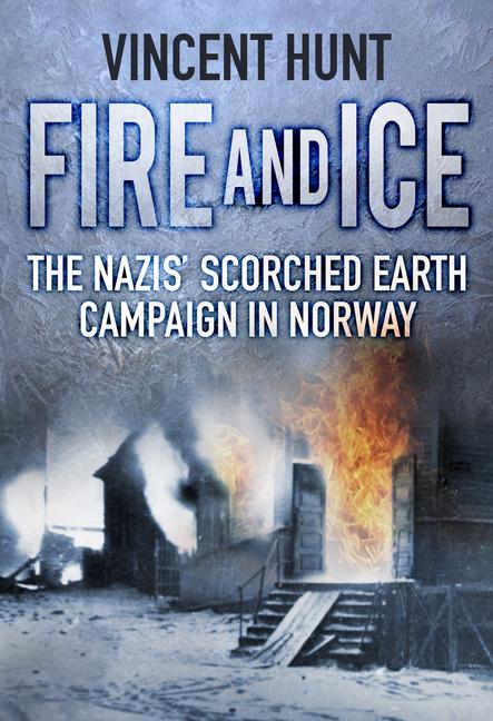 Cover: 9780750989138 | Fire and Ice | The Nazis' Scorched Earth Campaign in Norway | Hunt