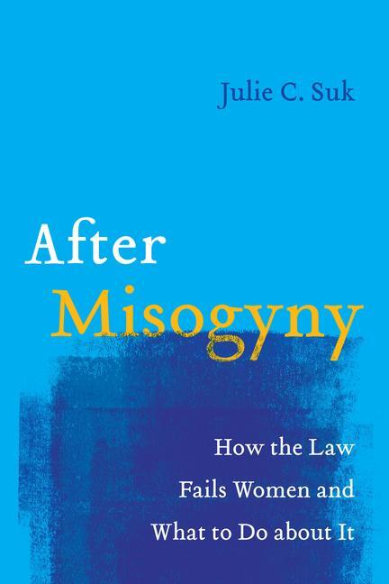 Cover: 9780520381957 | After Misogyny | How the Law Fails Women and What to Do about It | Suk