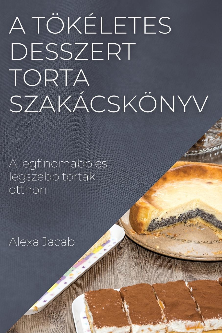 Cover: 9781837525454 | A tökéletes desszert - Torta szakácskönyv | Alexa Jacab | Taschenbuch