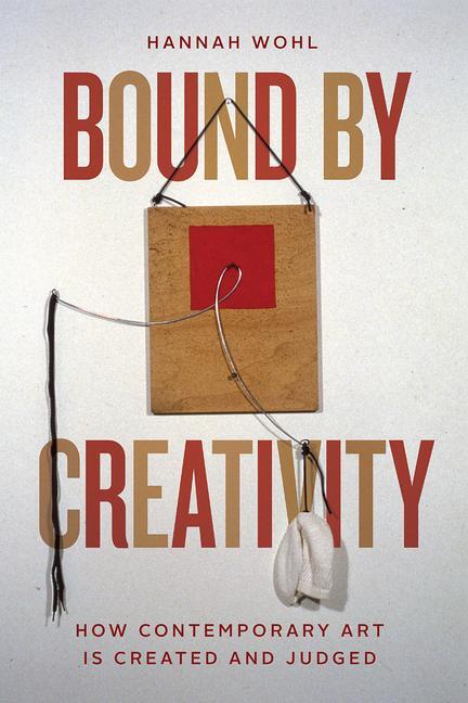 Cover: 9780226784694 | Bound by Creativity | How Contemporary Art Is Created and Judged