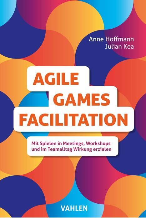 Cover: 9783800664559 | Agile Games Facilitation | Anne Hoffmann (u. a.) | Taschenbuch | 2023