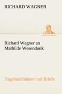 Cover: 9783842494244 | Richard Wagner an Mathilde Wesendonk | Tagebuchblätter und Briefe