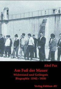 Cover: 9783868410334 | Am Fuß der Mauer | Widerstand und Gefängnis (1942-1954) | Abel Paz