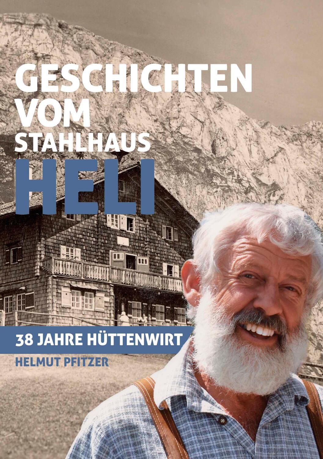 Cover: 9783944501802 | Geschichten vom Stahlhaus Heli | 38 Jahre Hüttenwirt | Helmut Pfitzer