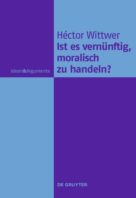 Cover: 9783110227901 | Ist es vernünftig, moralisch zu handeln? | Héctor Wittwer | Buch | VI