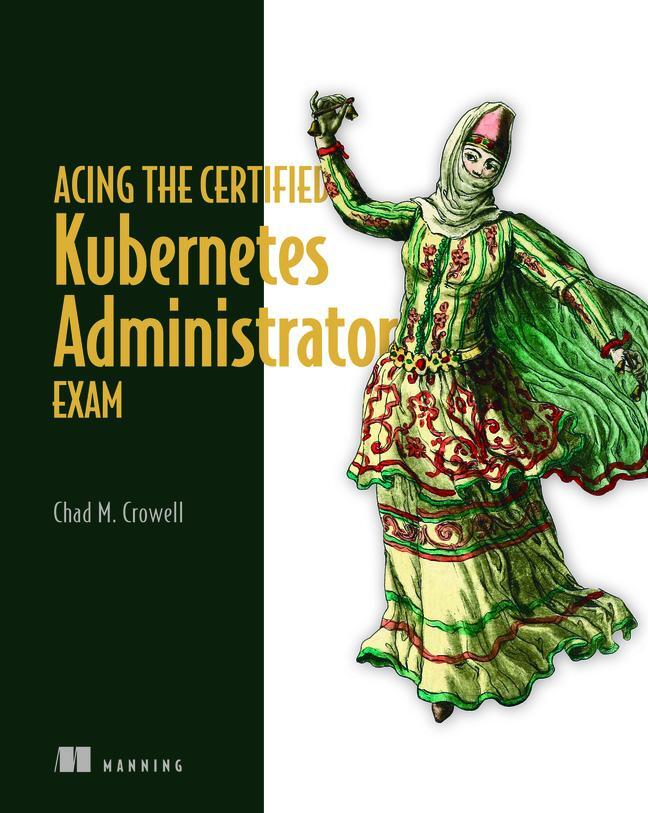 Cover: 9781633439092 | Acing the Certified Kubernetes Administrator Exam | Chad Crowell