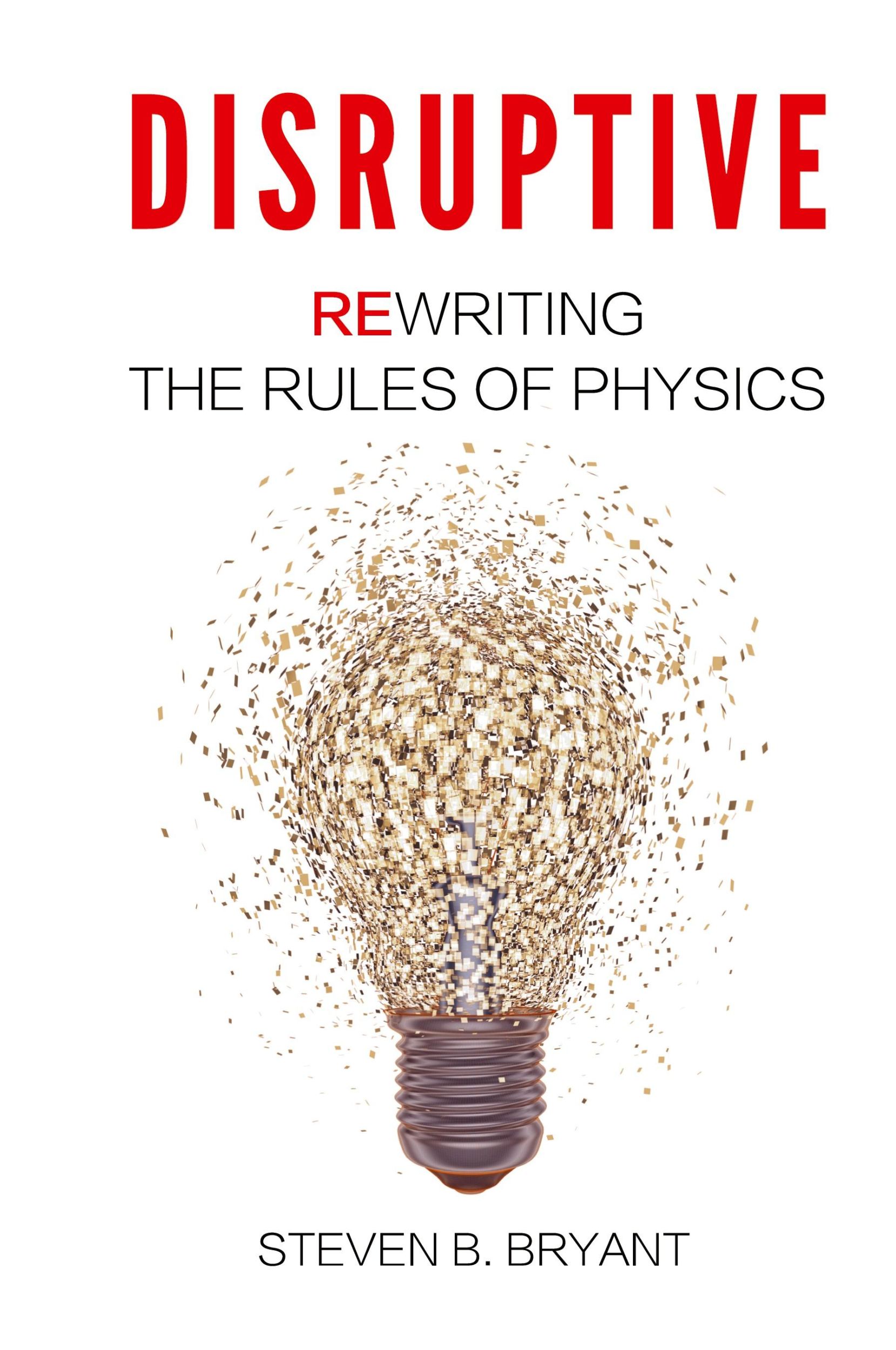 Cover: 9780996240918 | Disruptive | Rewriting the rules of physics | Steven B Bryant | Buch