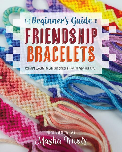 Cover: 9781681988610 | The Beginner's Guide to Friendship Bracelets: Essential Lessons for...