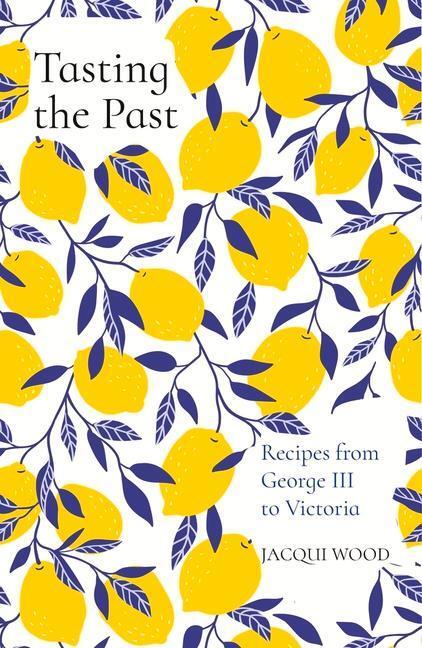 Cover: 9780750992237 | Tasting the Past: Recipes from George III to Victoria | Jacqui Wood