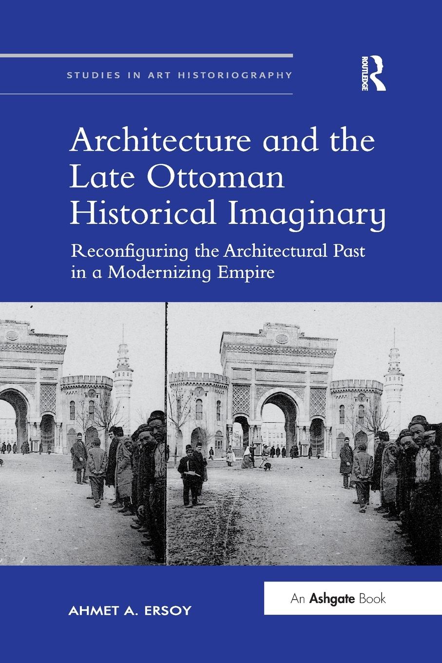 Cover: 9780367432836 | Architecture and the Late Ottoman Historical Imaginary | AhmetA. Ersoy