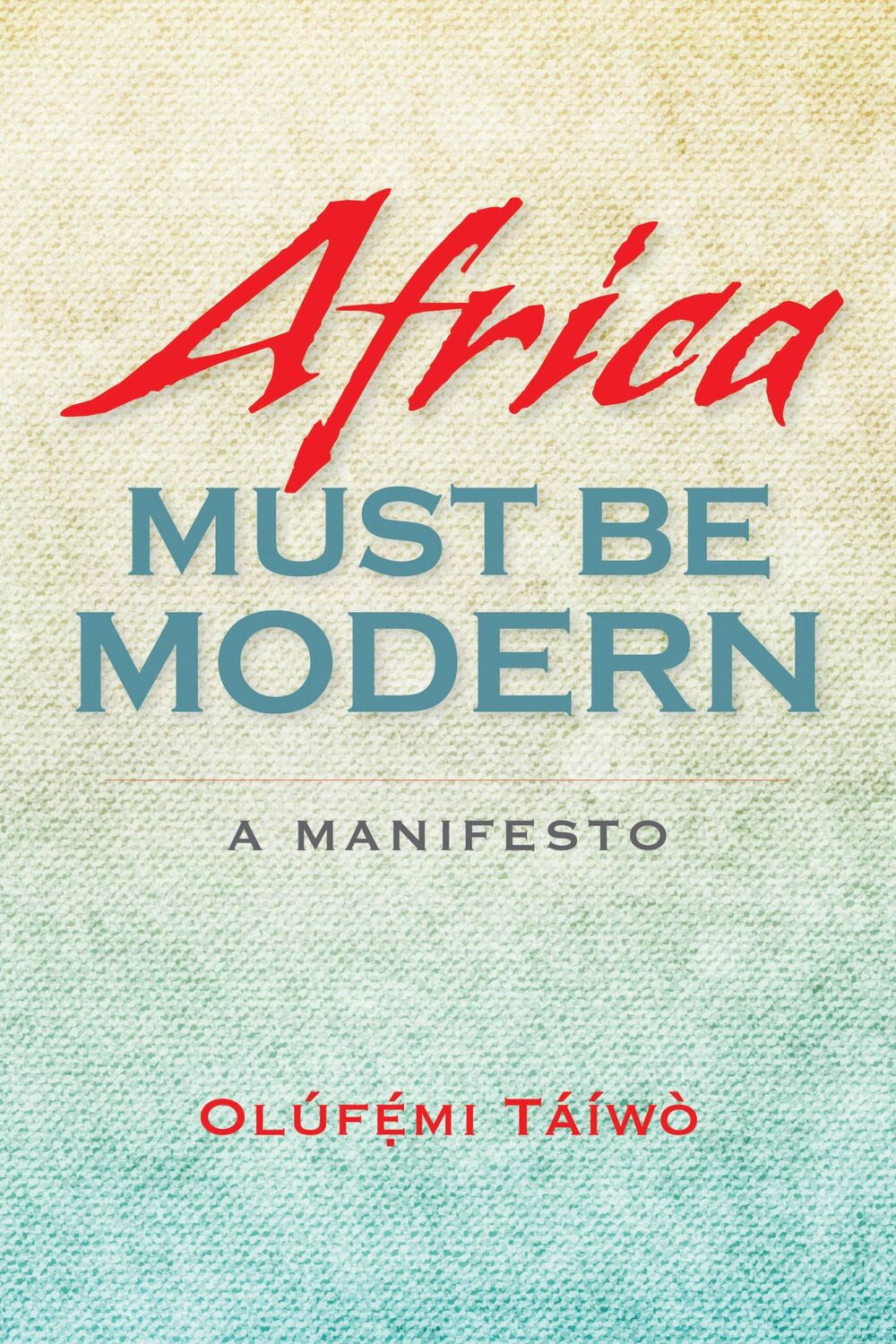 Cover: 9780253012753 | Africa Must Be Modern | A Manifesto | Olúfémi Táíwò | Taschenbuch