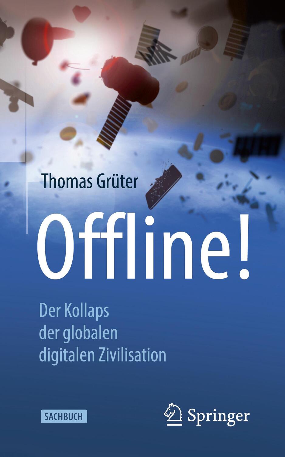 Cover: 9783662633854 | Offline! | Der Kollaps der globalen digitalen Zivilisation | Grüter