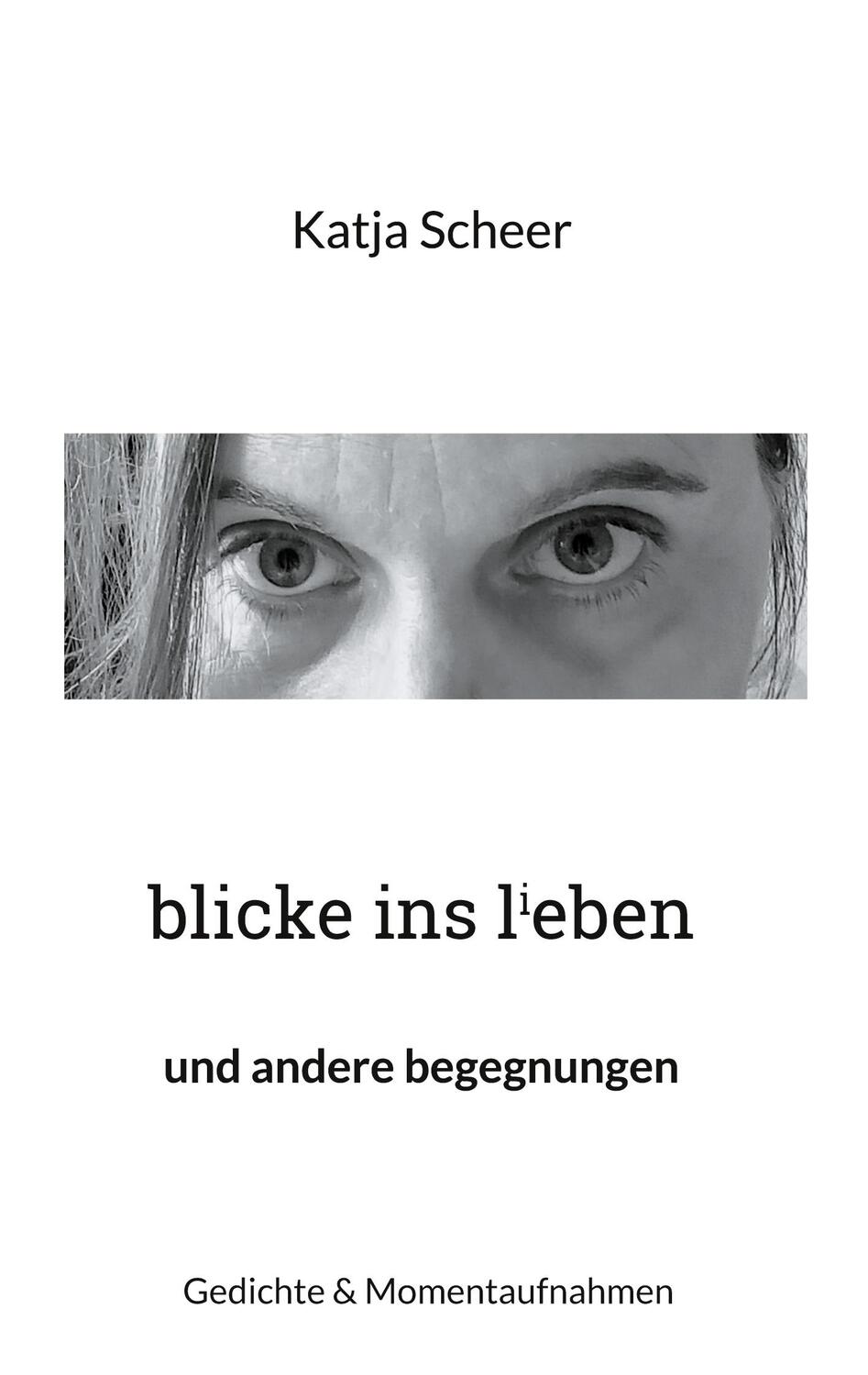 Cover: 9783756863228 | blicke ins lieben | und andere begegnungen | Katja Scheer | Buch