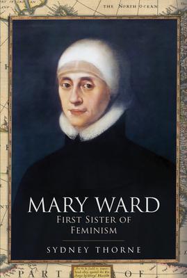 Cover: 9781399005234 | Mary Ward: First Sister of Feminism | Sydney Thorne | Buch | Gebunden