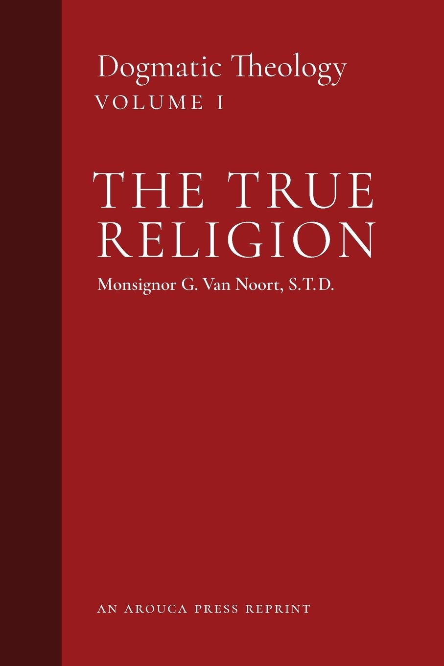 Cover: 9781999182748 | The True Religion | Dogmatic Theology (Volume 1) | Msgr. G. van Noort