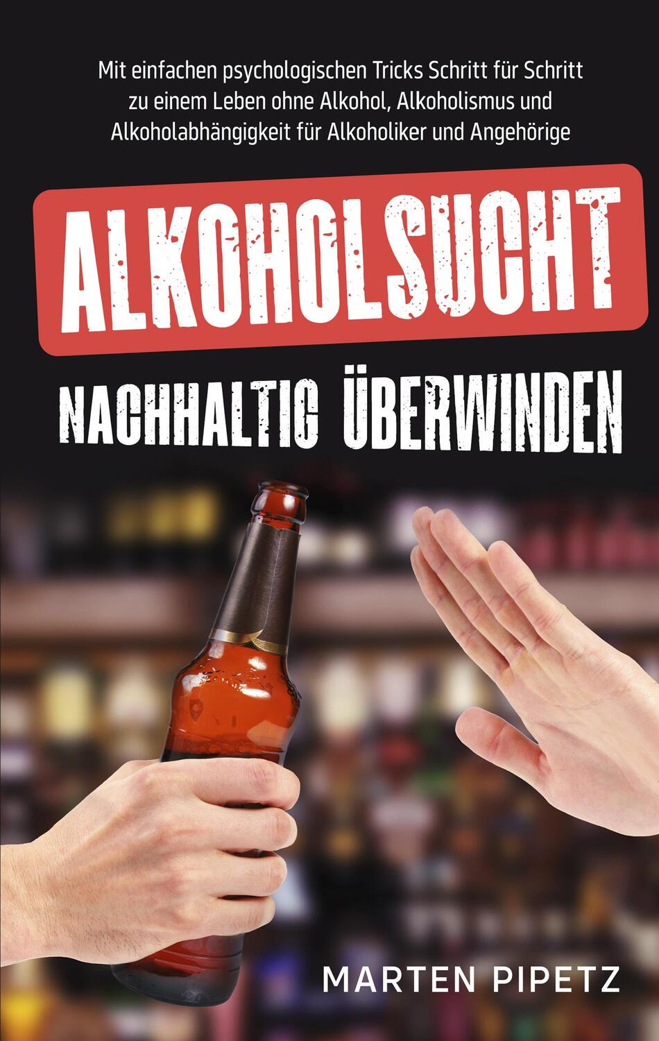 Cover: 9783754349496 | Alkoholsucht nachhaltig überwinden | Marten Pipetz | Taschenbuch