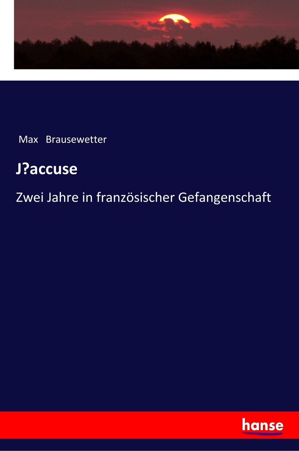 Cover: 9783337357047 | J¿accuse | Zwei Jahre in französischer Gefangenschaft | Brausewetter