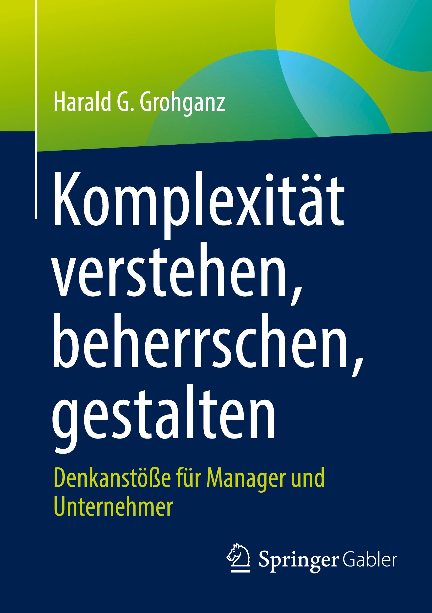 Cover: 9783662699102 | Komplexität verstehen, beherrschen, gestalten | Harald G. Grohganz