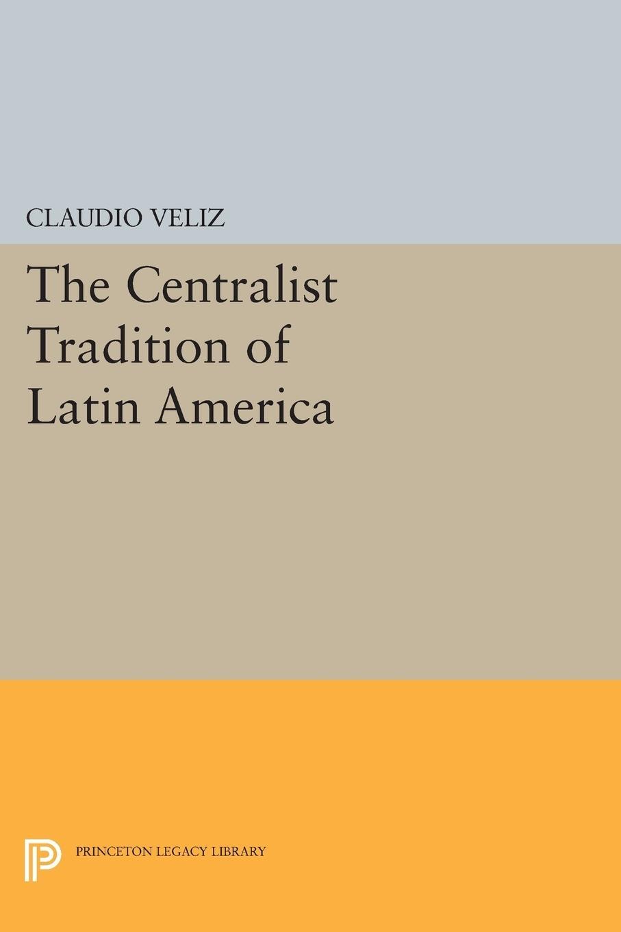 Cover: 9780691616308 | The Centralist Tradition of Latin America | Claudio Veliz | Buch