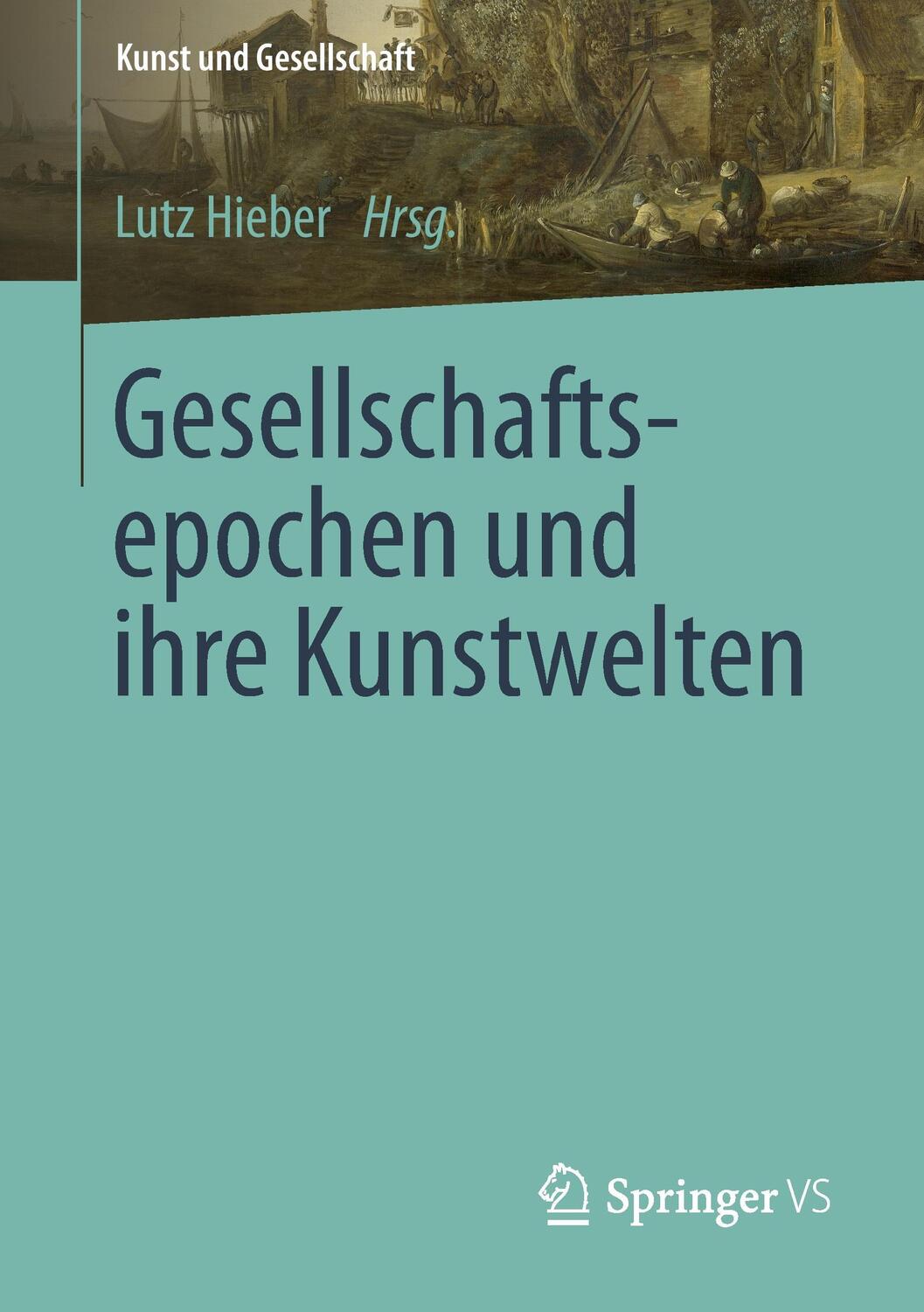 Cover: 9783658184674 | Gesellschaftsepochen und ihre Kunstwelten | Lutz Hieber | Taschenbuch