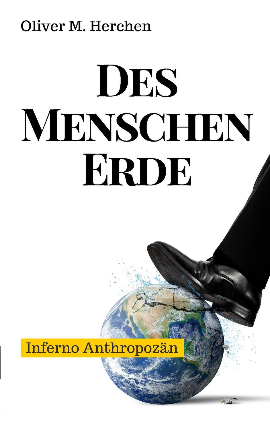 Cover: 9783741299124 | Des Menschen Erde | Inferno Anthropozän | Oliver M. Herchen | Buch