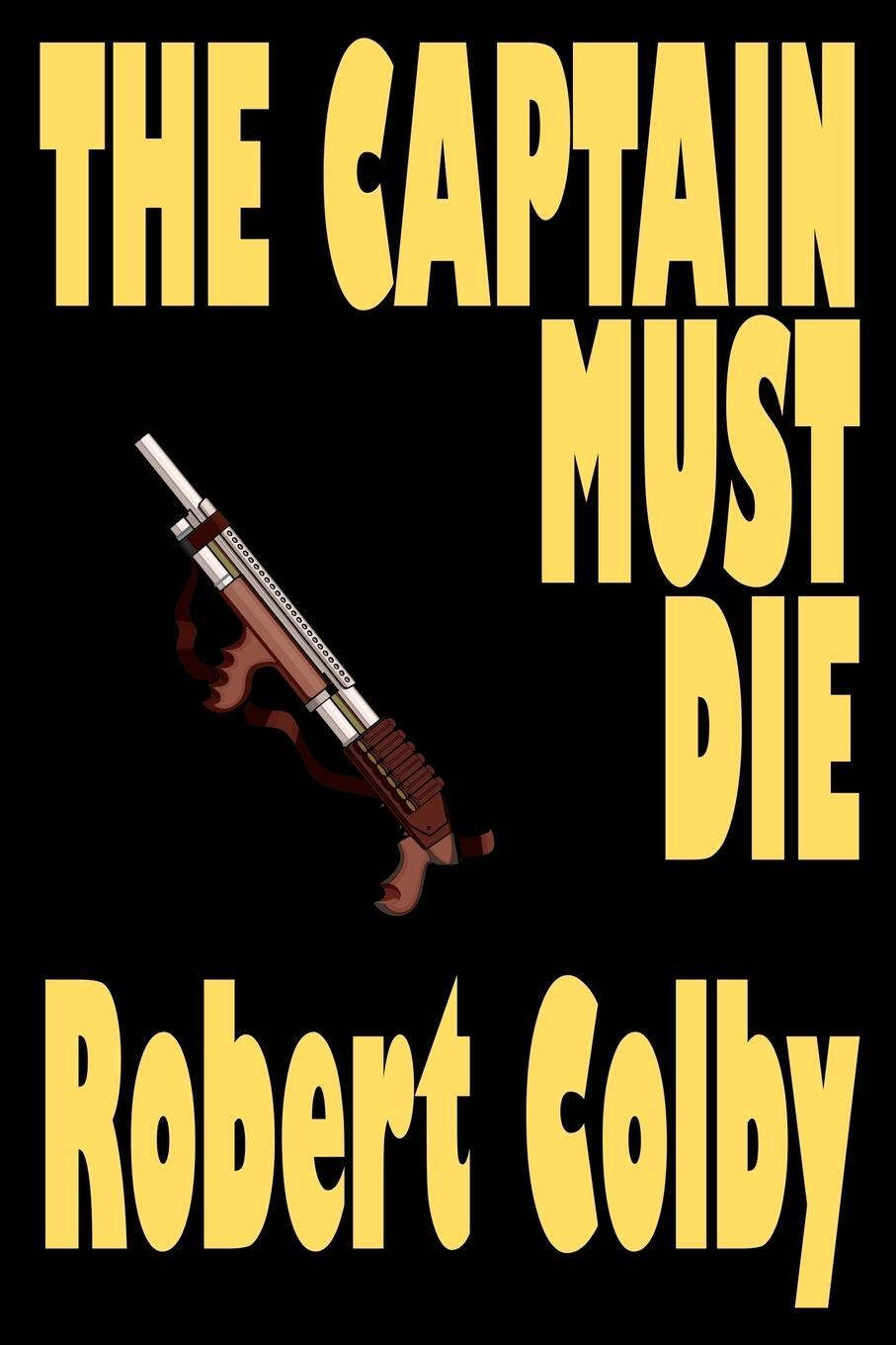 Cover: 9781587152610 | The Captain Must Die | Robert Colby | Taschenbuch | Paperback | 2000
