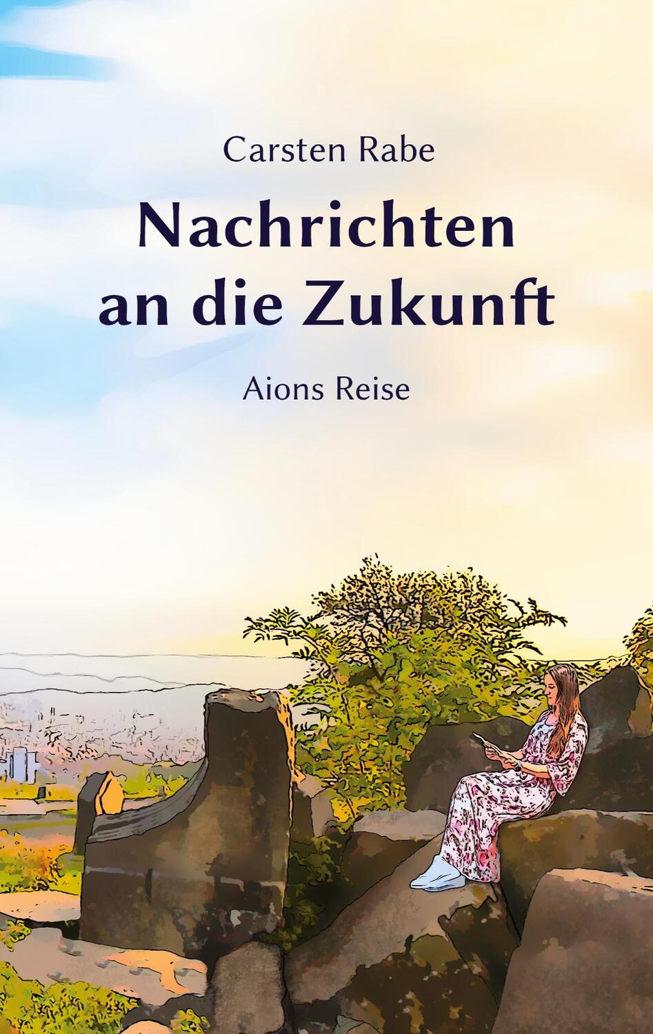 Cover: 9783758318603 | Nachrichten an die Zukunft | Aions Reise | Carsten Rabe | Taschenbuch