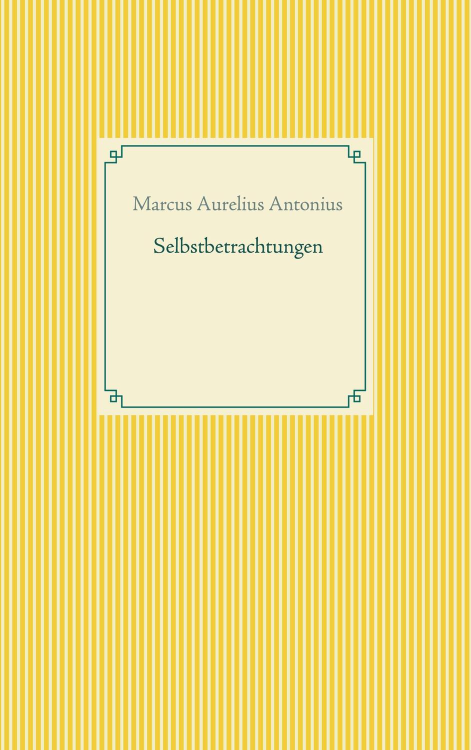 Cover: 9783753464893 | Selbstbetrachtungen | Marcus Aurelius Antonius | Taschenbuch