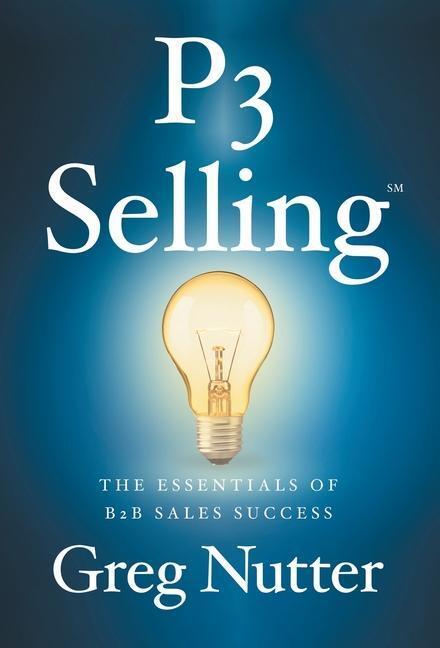 Cover: 9781544529981 | P3 Selling | The Essentials of B2B Sales Success | Greg Nutter | Buch