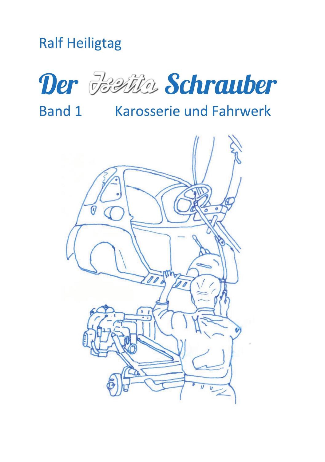 Cover: 9783753403113 | Der Isettaschrauber | Band 1: Karosserie und Fahrwerk | Ralf Heiligtag