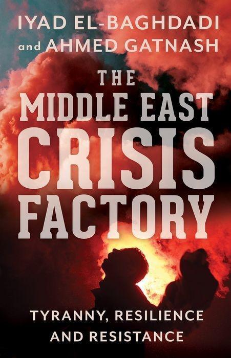 Cover: 9781787383043 | The Middle East Crisis Factory | Tyranny, Resilience and Resistance