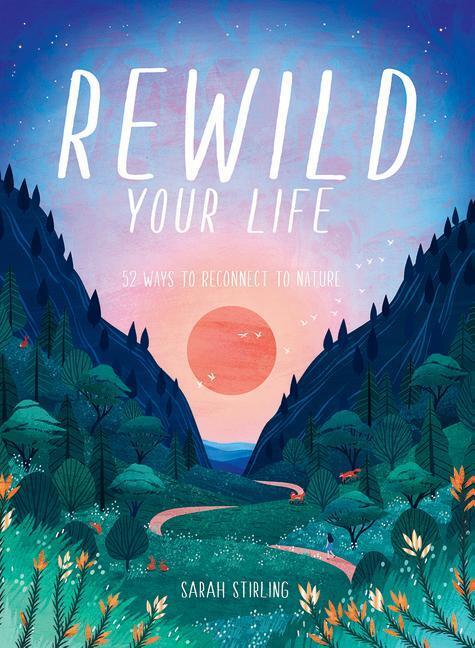 Cover: 9781784883973 | Rewild Your Life | 52 Ways To Reconnect To Nature | Sarah Stirling